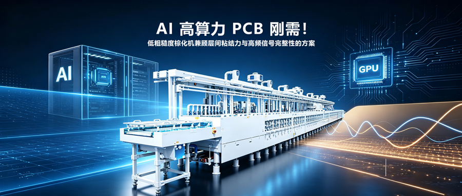 AI高算力PCB刚需—低粗糙度棕化机兼顾层间粘结力与高频信号完整性的方案